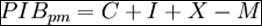 PIB_{pm} = C + I + X - M \,